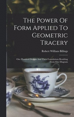 Robert William Billings - Power Of Form Applied To Geometric Tracery, Inbunden