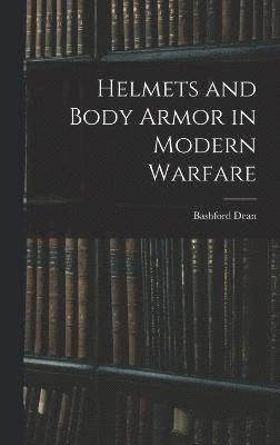 Bashford Dean - Helmets and Body Armor in Modern Warfare, Inbunden