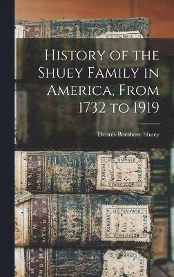 History of the Shuey Family in America, From 1732 to 1919