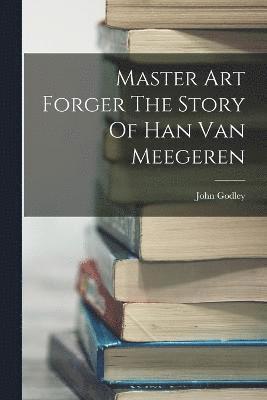 Master Art Forger The Story Of Han Van Meegeren 1