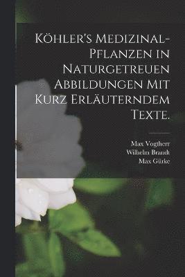 bokomslag Khler's Medizinal-Pflanzen in naturgetreuen Abbildungen mit kurz erluterndem Texte.