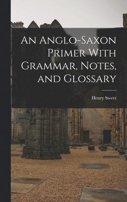 Henry Sweet - Anglo-Saxon Primer With Grammar, Notes, and Glossary, Inbunden