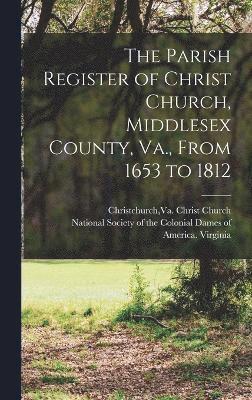 bokomslag The Parish Register of Christ Church, Middlesex County, Va., From 1653 to 1812