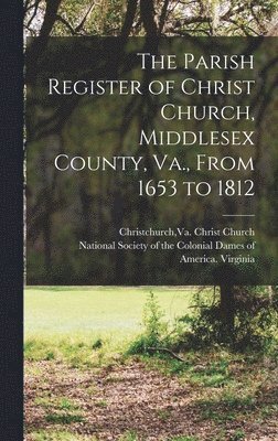 The Parish Register of Christ Church, Middlesex County, Va., From 1653 to 1812 1