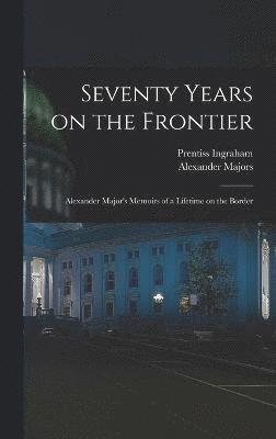 bokomslag Seventy Years on the Frontier; Alexander Major's Memoirs of a Lifetime on the Border