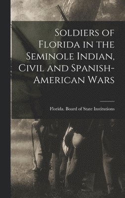 bokomslag Soldiers of Florida in the Seminole Indian, Civil and Spanish-American Wars