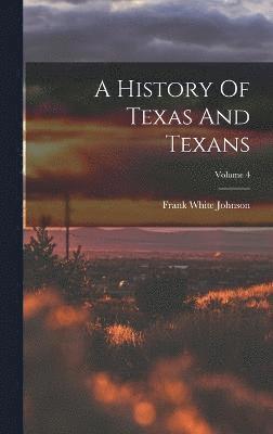 A History Of Texas And Texans; Volume 4 1