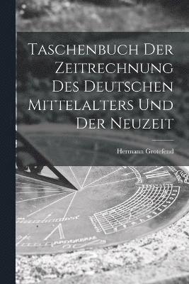 Taschenbuch Der Zeitrechnung Des Deutschen Mittelalters Und Der Neuzeit 1