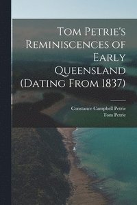 bokomslag Tom Petrie's Reminiscences of Early Queensland (dating From 1837)