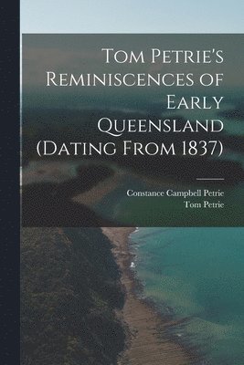 Tom Petrie's Reminiscences of Early Queensland (dating From 1837) 1