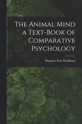 bokomslag The Animal Mind a Text-Book of Comparative Psychology