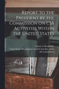 bokomslag Report to the President by the Commission on CIA Activities Within the United States