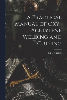 bokomslag A Practical Manual of Oxy-acetylene Welding and Cutting