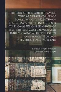 bokomslag History of the Wright Family, who are Descendants of Samuel Wright (1722-1789) of Lenox, Mass., With Lineage Back to Thomas Wright (1610-1670) of Wetherfield, Conn., (emigrated 1640), Showing a