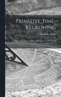 bokomslag Primitive Time-reckoning; A Study in the Origins and First Development of the art of Counting Time A
