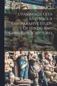 bokomslag Upanishads Gita And Bible A Comparative Study Of Hindu And Christian Scriptures