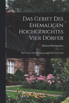 bokomslag Das Gebiet des ehemaligen Hochgerichtes Vier Drfer; ein Versuch zur Kulturgeographie der Landschaft