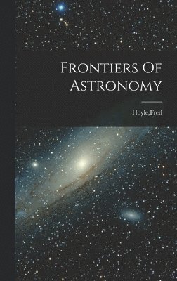 Fred Hoyle - Frontiers Of Astronomy, Inbunden