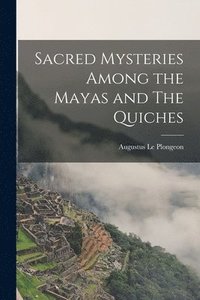 bokomslag Sacred Mysteries Among the Mayas and The Quiches