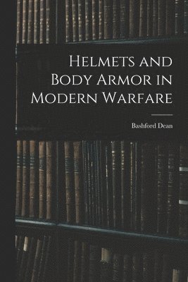 Bashford Dean - Helmets and Body Armor in Modern Warfare, Häftad