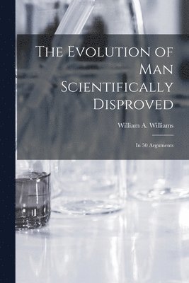 bokomslag Evolution of Man Scientifically Disproved