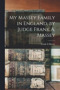 bokomslag My Massey Family in England, by Judge Frank A. Massey