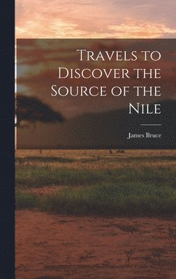 Travels to Discover the Source of the Nile 1