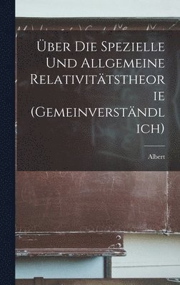 Albert 1879-1955 Einstein, Albert Einstein - Über die spezielle und allgemeine Relativitätstheorie (gemeinverständlich), Inbunden