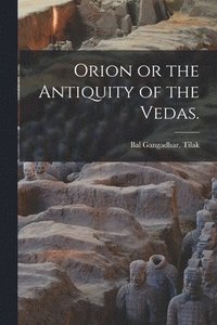 bokomslag Orion or the Antiquity of the Vedas.
