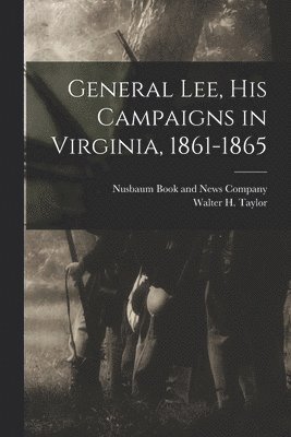 bokomslag General Lee, his Campaigns in Virginia, 1861-1865