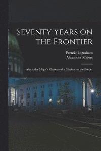 bokomslag Seventy Years on the Frontier; Alexander Major's Memoirs of a Lifetime on the Border