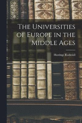 The Universities of Europe in the Middle Ages 1