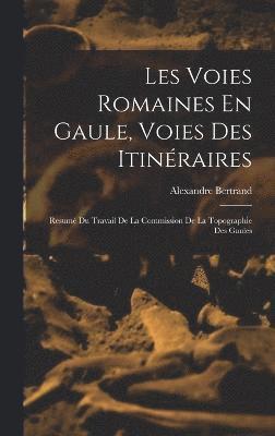 Alexandre Bertrand - Les Voies Romaines En Gaule, Voies Des Itinéraires, Inbunden