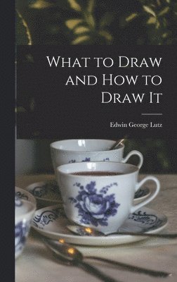 What to Draw and how to Draw It 1