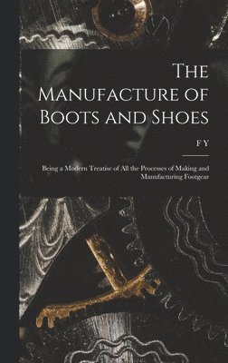 The Manufacture of Boots and Shoes 1