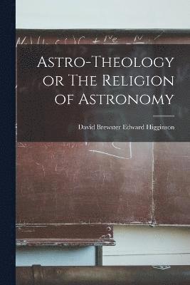 Astro-Theology or The Religion of Astronomy 1