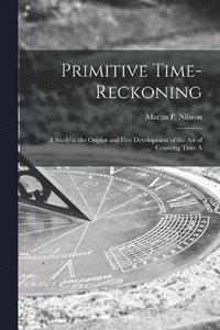 bokomslag Primitive Time-reckoning; A Study in the Origins and First Development of the art of Counting Time A