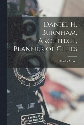 Daniel H. Burnham, Architect, Planner of Cities 1