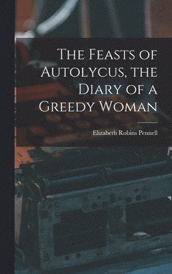 Feasts of Autolycus, the Diary of a Greedy Woman