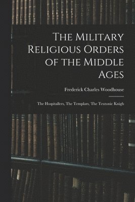 The Military Religious Orders of the Middle Ages 1