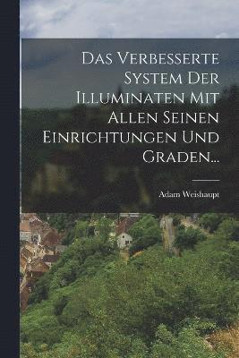 bokomslag Das Verbesserte System Der Illuminaten Mit Allen Seinen Einrichtungen Und Graden...