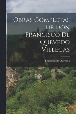 Francisco De Quevedo - Obras Completas de Don Francisco de Quevedo Villegas, Häftad