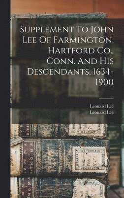 Supplement To John Lee Of Farmington, Hartford Co., Conn. And His Descendants, 1634-1900 1