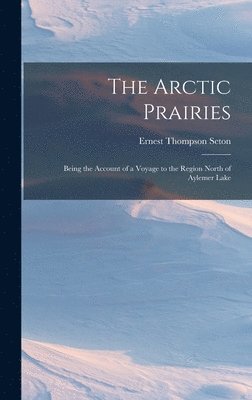 Ernest Thompson Seton - Arctic Prairies, Inbunden