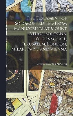 The Testament of Solomon, Edited From Manuscripts at Mount Athos, Bologna, Holkham Hall, Jerusalem, London, Milan, Paris and Vienna 1