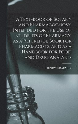 Henry Kraemer - Text-book of Botany and Pharmacognosy, Intended for the use of Students of Pharmacy, as a Reference Book for Pharmacists, and as a Handbook for Food and Drug Analysts, Inbunden