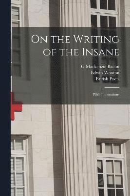 British Poets, Edwin Wooton, G MacKenzie Bacon, G. Mackenzie Bacon - On the Writing of the Insane, Häftad