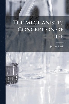 The Mechanistic Conception of Life 1