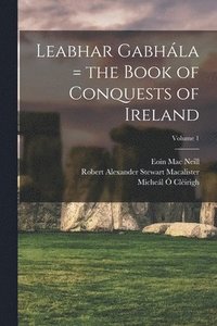 bokomslag Leabhar Gabhála = the Book of Conquests of Ireland; Volume 1