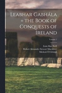 bokomslag Leabhar Gabhla = the Book of Conquests of Ireland; Volume 1